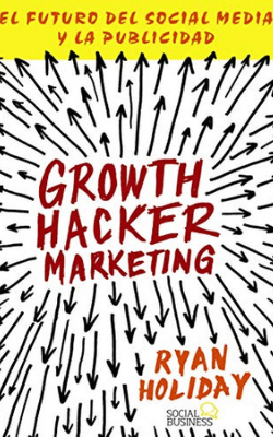 Portada de Growth hacker marketing: el futuro del Social Media y la publicidad de Ryan Holiday